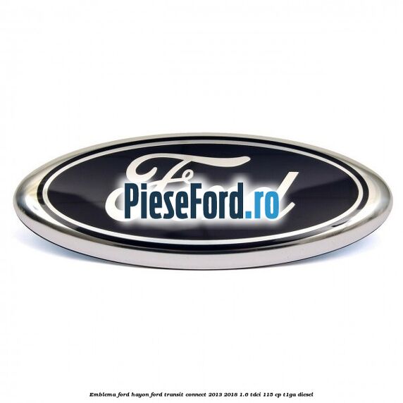 Emblema Ford hayon Ford Transit Connect 2013-2018 1.6 TDCi 115 cp T1GA diesel