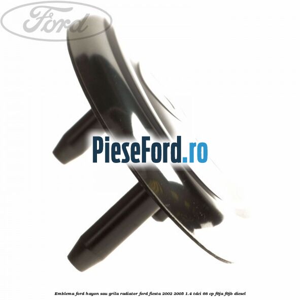 Emblema Ford hayon sau grila radiator Ford Fiesta 2002-2005 1.4 TDCi 68 cp F6JA, F6JB diesel