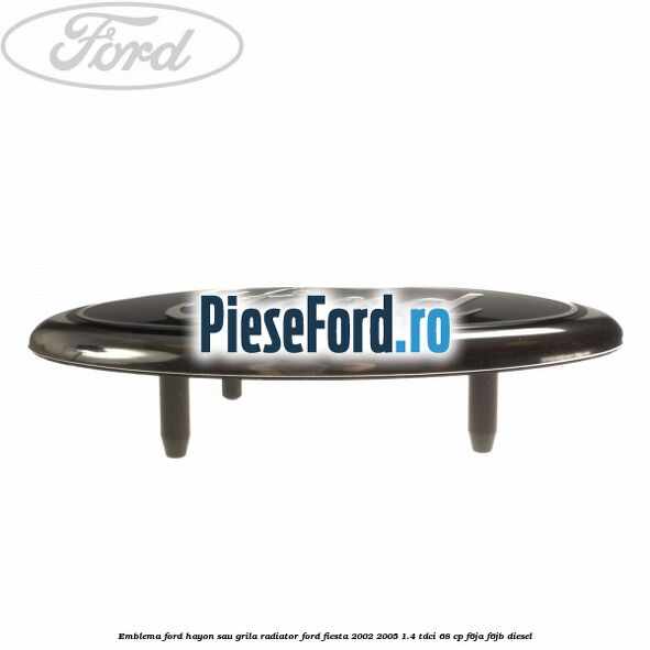 Emblema Ford hayon sau grila radiator Ford Fiesta 2002-2005 1.4 TDCi 68 cp F6JA, F6JB diesel