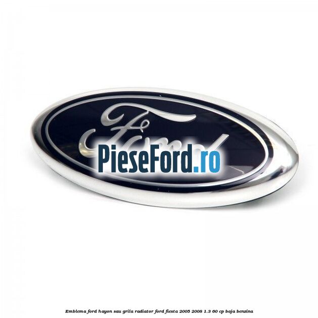 Emblema Ford hayon sau grila radiator Ford Fiesta 2005-2008 1.3 60 cp BAJA benzina