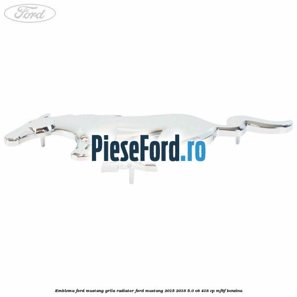 Emblema Ford Mustang grila radiator Ford Mustang 2015-2018 5.0 V8 418 cp MF8F benzina