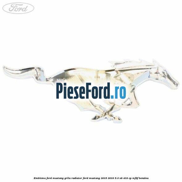 Emblema Ford Mustang grila radiator Ford Mustang 2015-2018 5.0 V8 418 cp MF8F benzina
