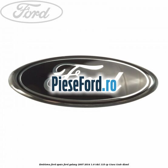 Emblema Ford spate Ford Galaxy 2007-2014 1.6 TDCi 115 cp