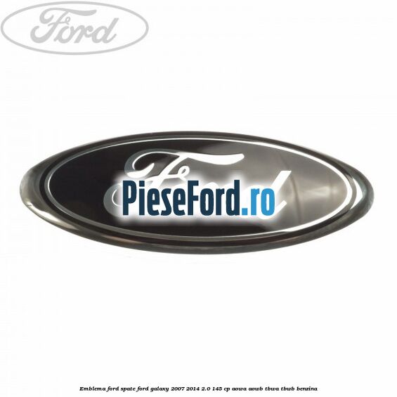 Emblema Ford spate Ford Galaxy 2007-2014 2.0 145 cp