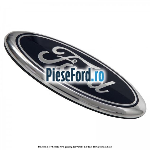 Emblema Ford spate Ford Galaxy 2007-2014 2.0 TDCi 163 cp TXWA diesel