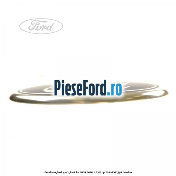 Emblema Ford spate Ford Ka 2009-2016 1.2 69 cp 169A4000, FP4 benzina