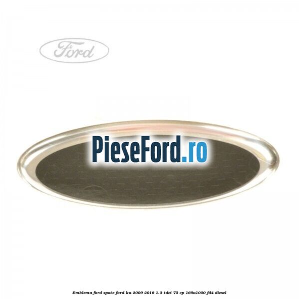 Emblema Ford spate Ford Ka 2009-2016 1.3 TDCi 75 cp 169A1000, FD4 diesel