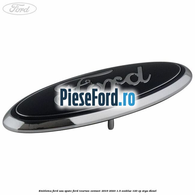 Emblema Ford usa spate Ford Tourneo Connect 2019-2023 1.5 EcoBlue 120 cp Emblema Ford usa spate Ford Tourneo Connect 2019-2023 1.5 EcoBlue 120 cp ZTGA diesel