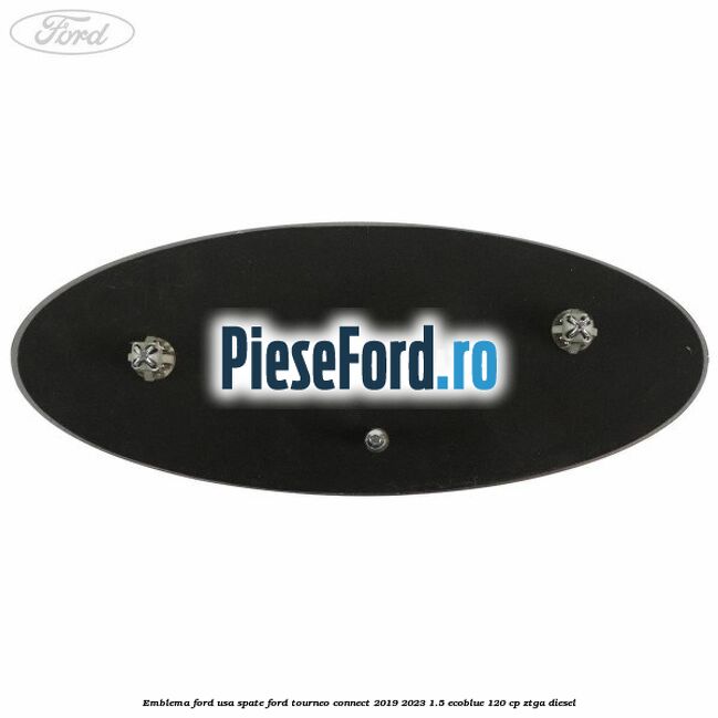 Emblema Ford usa spate Ford Tourneo Connect 2019-2023 1.5 EcoBlue 120 cp Emblema Ford usa spate Ford Tourneo Connect 2019-2023 1.5 EcoBlue 120 cp ZTGA diesel