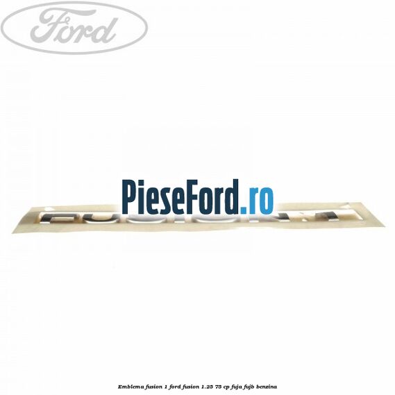 Emblema FUSION 1 Ford Fusion 1.25 75 cp FUJA, FUJB benzina