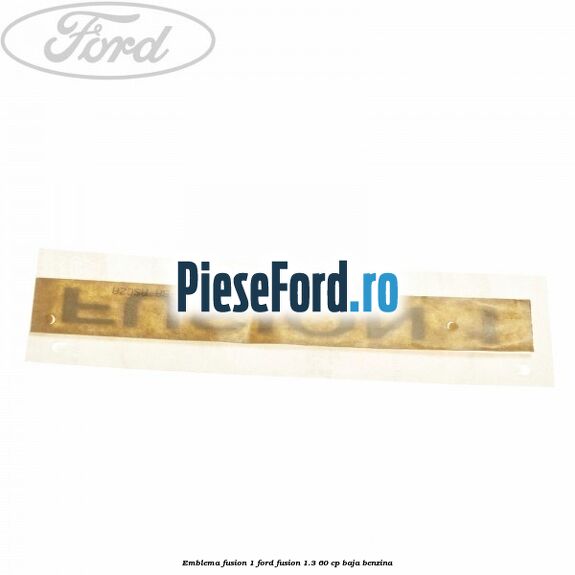 Emblema FUSION 1 Ford Fusion 1.3 60 cp BAJA benzina