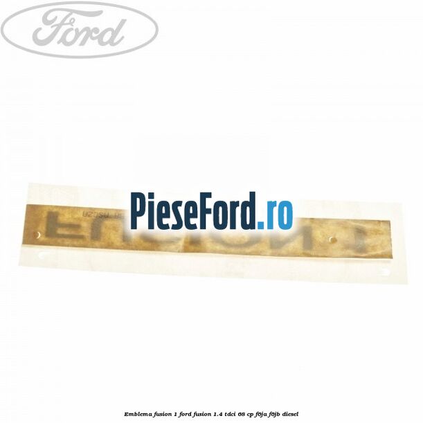 Emblema FUSION 1 Ford Fusion 1.4 TDCi 68 cp F6JA, F6JB diesel