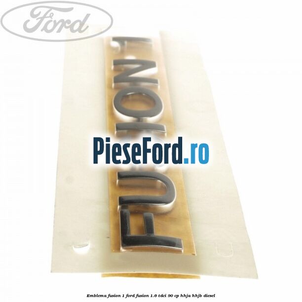 Emblema FUSION 1 Ford Fusion 1.6 TDCi 90 cp Emblema FUSION 1 Ford Fusion 1.6 TDCi 90 cp HHJA, HHJB diesel