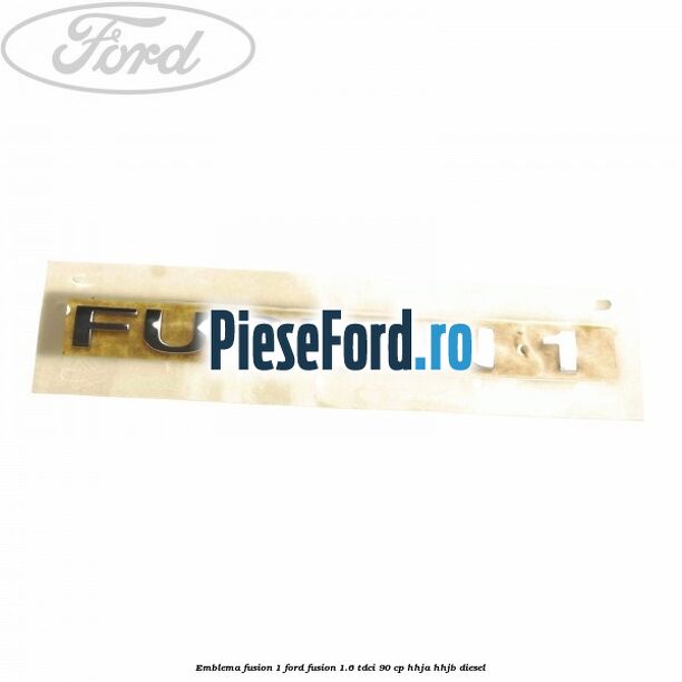 Emblema FUSION 1 Ford Fusion 1.6 TDCi 90 cp HHJA, HHJB diesel