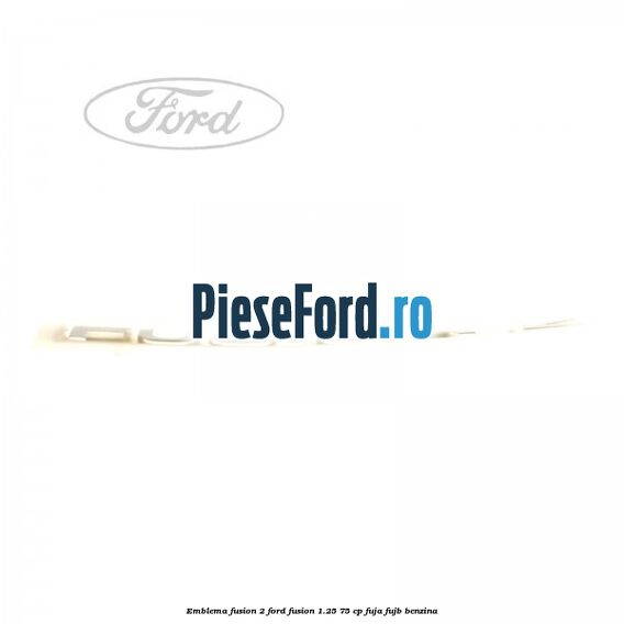 Emblema FUSION 2 Ford Fusion 1.25 75 cp FUJA, FUJB benzina