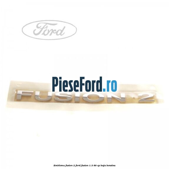 Emblema FUSION 2 Ford Fusion 1.3 60 cp BAJA benzina