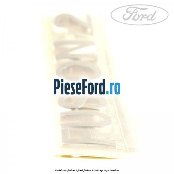 Emblema FUSION 2 Ford Fusion 1.3 60 cp Emblema FUSION 2 Ford Fusion 1.3 60 cp BAJA benzina