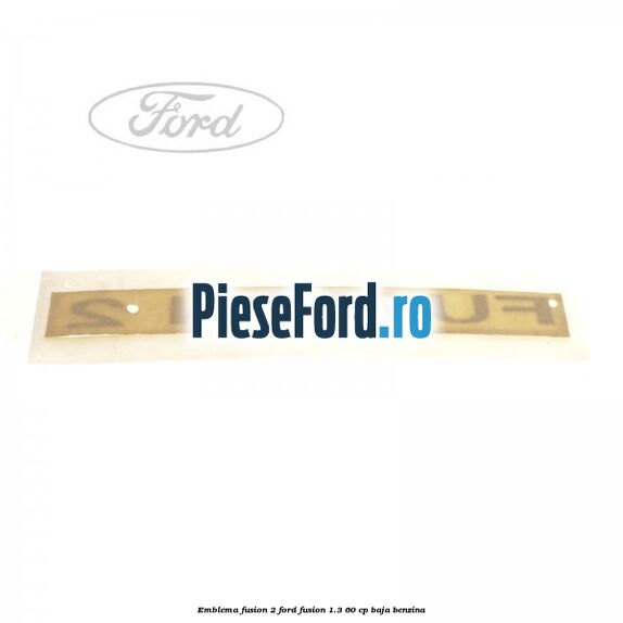 Emblema FUSION 2 Ford Fusion 1.3 60 cp Emblema FUSION 2 Ford Fusion 1.3 60 cp BAJA benzina