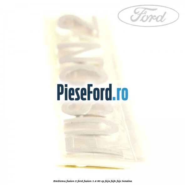 Emblema FUSION 2 Ford Fusion 1.4 80 cp FXJA, FXJB, FXJC benzina