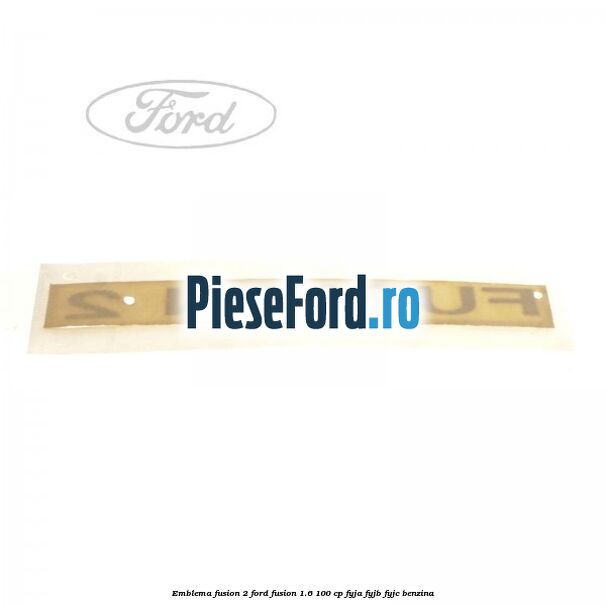 Emblema FUSION 2 Ford Fusion 1.6 100 cp FYJA, FYJB, FYJC benzina