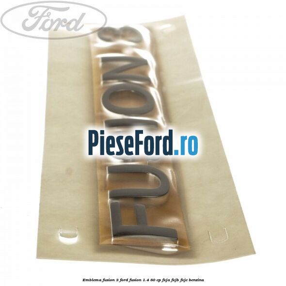 Emblema Fusion 3 Ford Fusion 1.4 80 cp Emblema Fusion 3 Ford Fusion 1.4 80 cp FXJA, FXJB, FXJC benzina