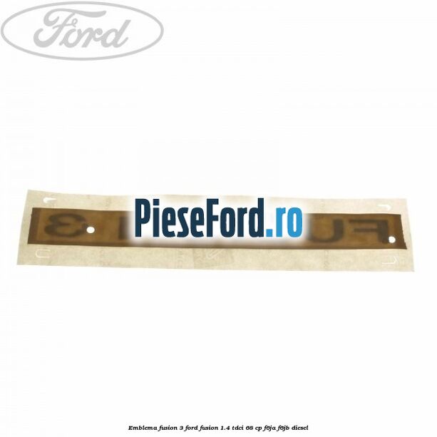 Emblema Fusion 3 Ford Fusion 1.4 TDCi 68 cp F6JA, F6JB diesel