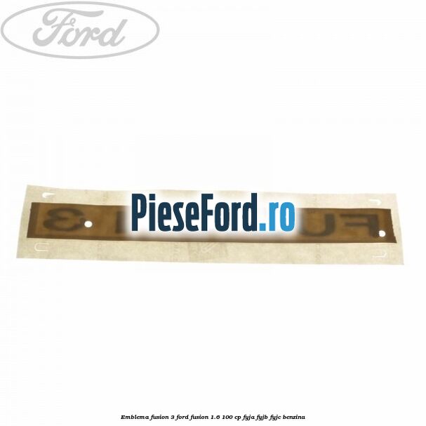 Emblema Fusion 3 Ford Fusion 1.6 100 cp FYJA, FYJB, FYJC benzina