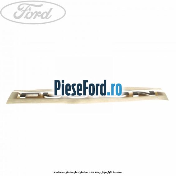 Emblema Fusion Ford Fusion 1.25 75 cp FUJA, FUJB benzina