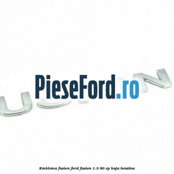 Emblema Fusion Ford Fusion 1.3 60 cp BAJA benzina