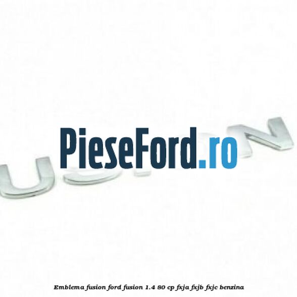 Emblema Fusion Ford Fusion 1.4 80 cp FXJA, FXJB, FXJC benzina