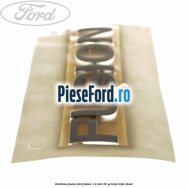 Emblema Fusion Ford Fusion 1.6 TDCi 90 cp Emblema Fusion Ford Fusion 1.6 TDCi 90 cp HHJA, HHJB diesel