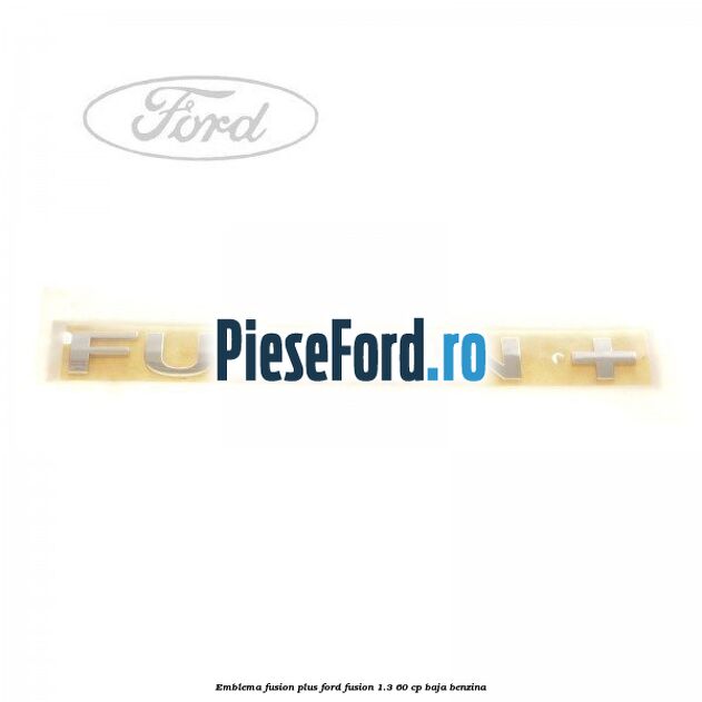 Emblema FUSION plus Ford Fusion 1.3 60 cp BAJA benzina