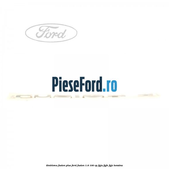 Emblema FUSION plus Ford Fusion 1.6 100 cp FYJA, FYJB, FYJC benzina