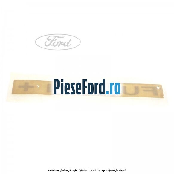 Emblema FUSION plus Ford Fusion 1.6 TDCi 90 cp HHJA, HHJB diesel