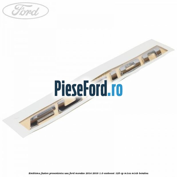 Emblema Fusion provenienta USA Ford Mondeo 2014-2018 1.0 EcoBoost 125 cp M1CA, M1CB benzina