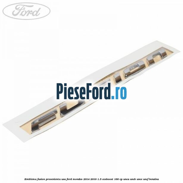 Emblema Fusion provenienta USA Ford Mondeo 2014-2018 1.5 EcoBoost 160 cp UNCA, UNCB, UNCE, UNCF benzina