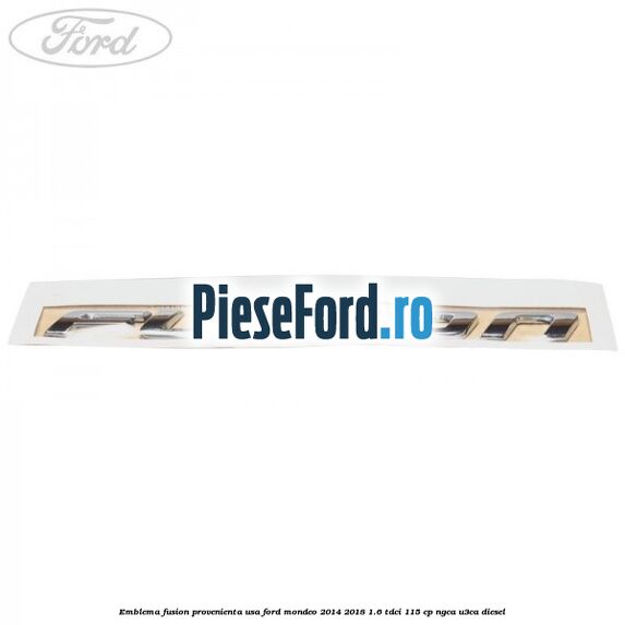Emblema Fusion provenienta USA Ford Mondeo 2014-2018 1.6 TDCi 115 cp NGCA, U3CA diesel
