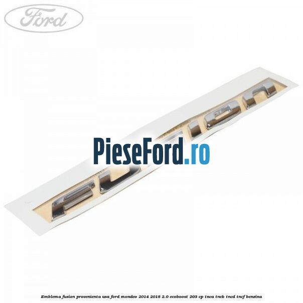 Emblema Fusion provenienta USA Ford Mondeo 2014-2018 2.0 EcoBoost 203 cp TNCA, TNCB, TNCD, TNCF benzina
