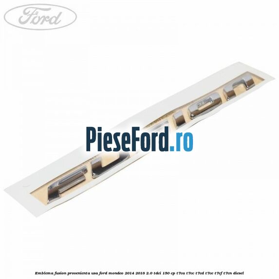 Emblema Fusion provenienta USA Ford Mondeo 2014-2018 2.0 TDCi 150 cp T7CA, T7CC, T7CD, T7CE, T7CF, T7CN diesel