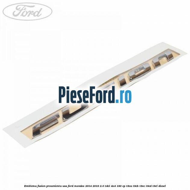 Emblema Fusion provenienta USA Ford Mondeo 2014-2018 2.0 TDCi 4x4 180 cp T8CA, T8CB, T8CC, T8CD, T8CL diesel