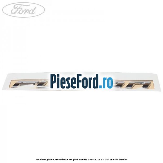 Emblema Fusion provenienta USA Ford Mondeo 2014-2018 2.5 149 cp S7CB benzina