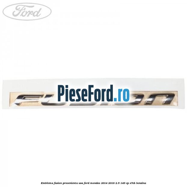 Emblema Fusion provenienta USA Ford Mondeo 2014-2018 2.5 149 cp S7CB benzina
