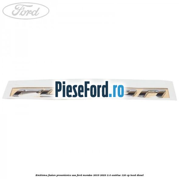 Emblema Fusion provenienta USA Ford Mondeo 2019-2023 2.0 EcoBlue 120 cp BCCD diesel