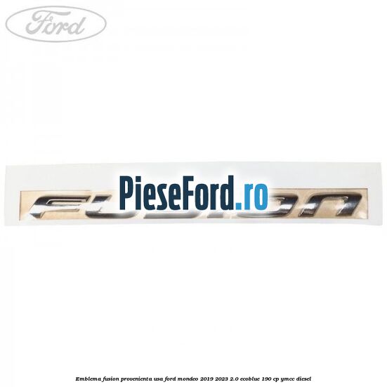 Emblema Fusion provenienta USA Ford Mondeo 2019-2023 2.0 EcoBlue 190 cp YMCC diesel