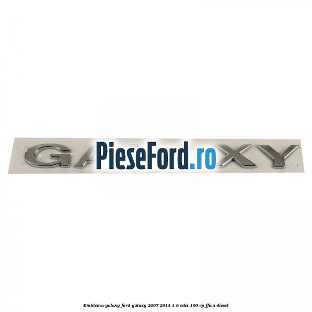 Emblema GALAXY Ford Galaxy 2007-2014 1.8 TDCi 100 cp FFWA diesel