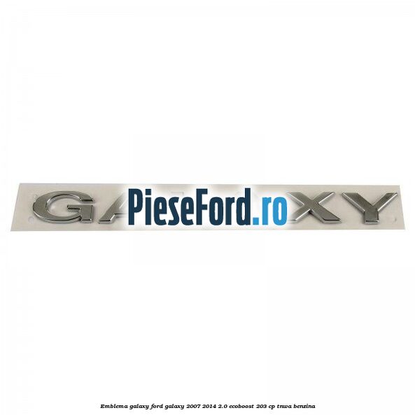 Emblema GALAXY Ford Galaxy 2007-2014 2.0 EcoBoost 203 cp