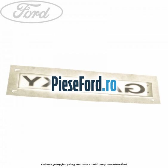 Emblema GALAXY Ford Galaxy 2007-2014 2.0 TDCi 136 cp AZWC, UKWA diesel
