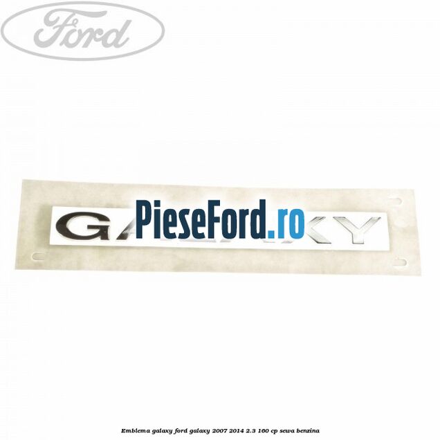Emblema GALAXY Ford Galaxy 2007-2014 2.3 160 cp SEWA benzina