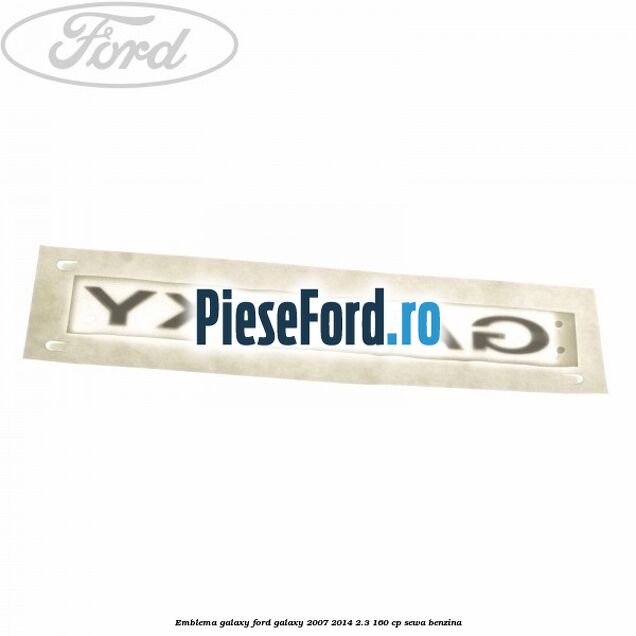 Emblema GALAXY Ford Galaxy 2007-2014 2.3 160 cp SEWA benzina