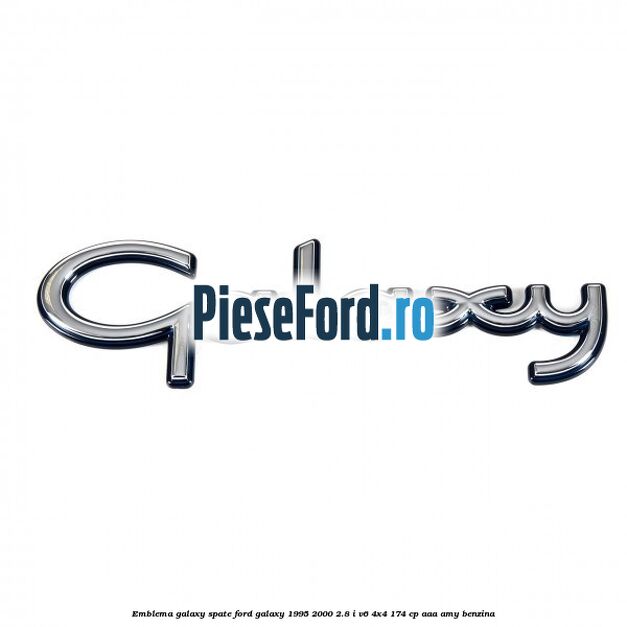 Emblema Galaxy spate Ford Galaxy 1995-2000 2.8 i V6 4x4 174 cp AAA, AMY benzina